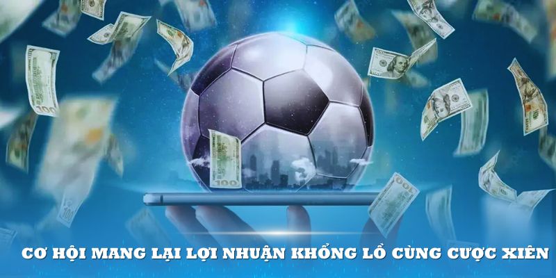 Cơ hội mang lại lợi nhuận khổng lồ cùng cược xiên