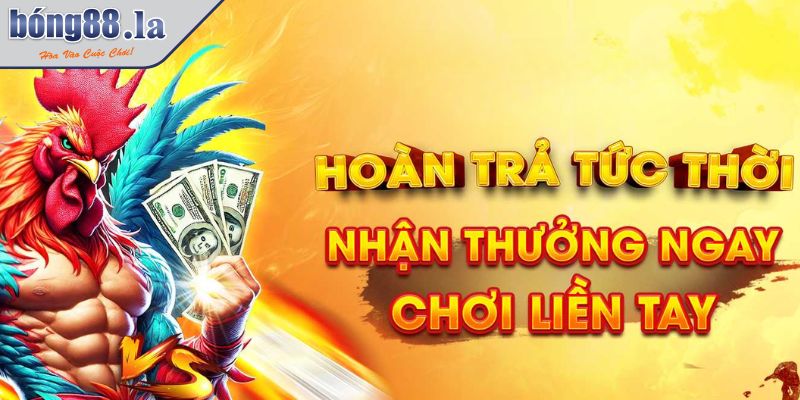 Hoàn trả tức thời nhận thưởng ngay chơi liền tay