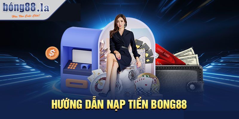 Hướng dẫn nạp tiền BONG88 