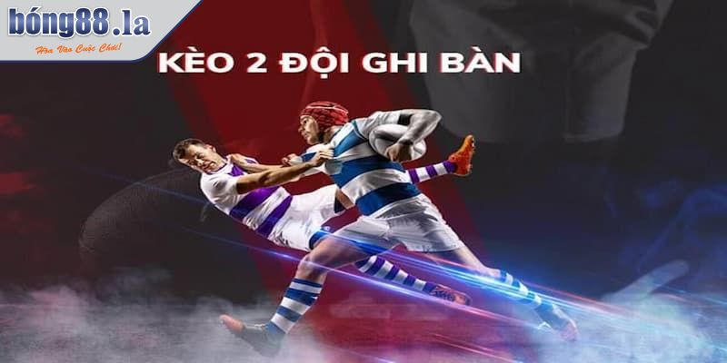 Kèo 2 đội ghi bàn là gì? 