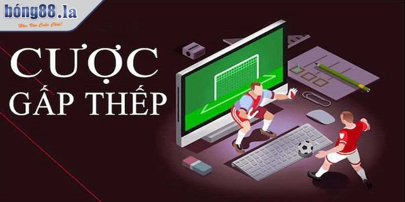 Cách chơi cược gấp thếp là chiến thuật đặt cược nhân đôi số tiền trong cá độ